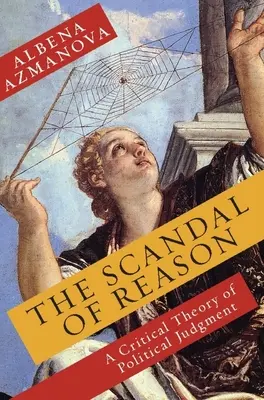 Scandalul rațiunii: O teorie critică a judecății politice - The Scandal of Reason: A Critical Theory of Political Judgment