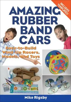 Amazing Rubber Band Cars: Curse, machete și jucării cu vânt ușor de construit - Amazing Rubber Band Cars: Easy-To-Build Wind-Up Racers, Models, and Toys