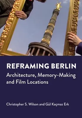 Reframing Berlin: Arhitectură, crearea memoriei și locații de film - Reframing Berlin: Architecture, Memory-Making and Film Locations