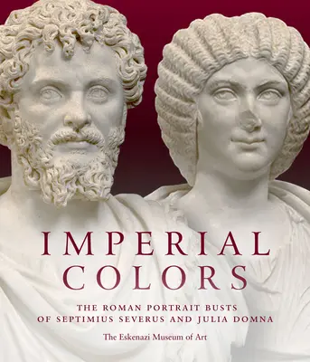 Culori imperiale: Busturile-portret romane ale lui Septimius Severus și Iulia Domna: Muzeul de Artă Ezkenazi - Imperial Colors: The Roman Portrait Busts of Septimius Severus and Julia Domna: The Ezkenazi Museum of Art