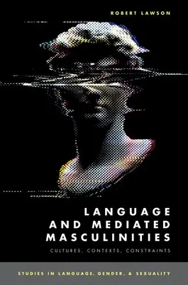 Limbaj și masculinități mediate - culturi, contexte, constrângeri - Language and Mediated Masculinities - Cultures, Contexts, Constraints