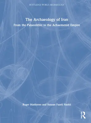Arheologia Iranului de la paleolitic la Imperiul Achaemenid: De la Paleolitic la Imperiul Achaemenid [From the Palaeolithic to the Achaemenid Empire - The Archaeology of Iran from the Palaeolithic to the Achaemenid Empire: From the Palaeolithic to the Achaemenid Empire