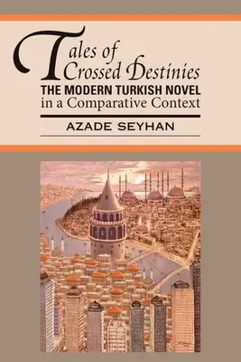 Tales of Crossed Destinies: Romanul turc modern într-un context comparat - Tales of Crossed Destinies: The Modern Turkish Novel in a Comparative Context