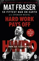 Hard Work Pays Off - Transformă-ți corpul și mintea cu CrossFit's Five-Time Fittest Man on Earth - Hard Work Pays Off - Transform Your Body and Mind with CrossFit's Five-Time Fittest Man on Earth