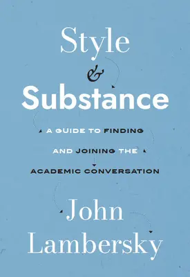 Stil și substanță: Un ghid pentru a găsi și a participa la conversația academică - Style and Substance: A Guide to Finding and Joining the Academic Conversation
