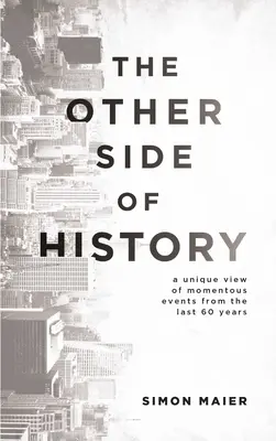 Cealaltă parte a istoriei: O viziune unică asupra evenimentelor memorabile din ultimii 60 de ani - The Other Side of History: A Unique View of Momentous Events from the Last 60 Years