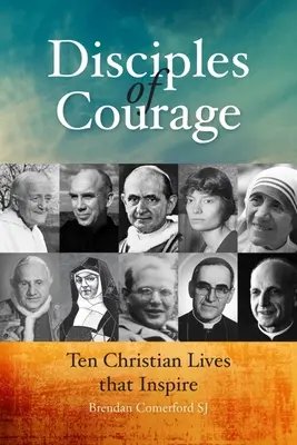 Discipolii curajului: Zece vieți creștine care inspiră - Disciples of Courage: Ten Christian Lives That Inspire