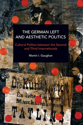 Stânga germană și politica estetică: Politica culturală între a doua și a treia internațională - The German Left and Aesthetic Politics: Cultural Politics Between the Second and Third Internationals