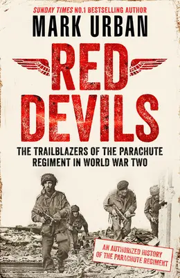 Diavolii roșii: deschizătorii de drumuri ai Regimentului de parașutiști în Ww2: o istorie autorizată - Red Devils: The Trailblazers of the Parachute Regiment in Ww2: An Authorized History