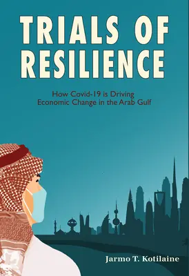 Încercări de reziliență: Cum Covid-19 determină schimbarea economică în Golful Arab - Trials of Resilience: How Covid-19 Is Driving Economic Change in the Arab Gulf