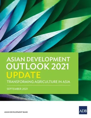 Actualizarea Perspectivelor de dezvoltare ale Asiei (Ado) 2021: Transformarea agriculturii în Asia - Asian Development Outlook (Ado) 2021 Update: Transforming Agriculture in Asia
