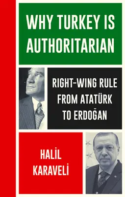 De ce este Turcia autoritară: Guvernarea de dreapta de la Atatrk la Erdogan - Why Turkey Is Authoritarian: Right-Wing Rule from Atatrk to Erdogan
