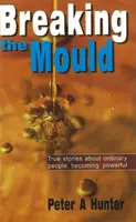 Breaking the Mould - Povești adevărate despre oameni obișnuiți care devin puternici - Breaking the Mould - True Stories About Ordinary People Becoming Powerful