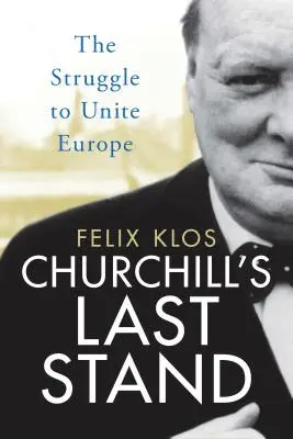 Churchill's Last Stand: Lupta pentru unirea Europei - Churchill's Last Stand: The Struggle to Unite Europe