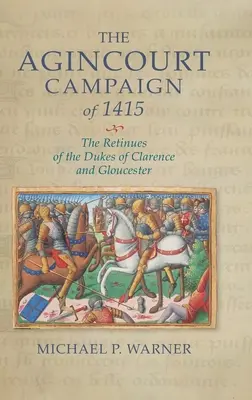 Campania de la Agincourt din 1415: Retinutele ducilor de Clarence și Gloucester - The Agincourt Campaign of 1415: The Retinues of the Dukes of Clarence and Gloucester