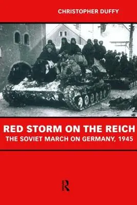Furtuna roșie asupra Reichului: Marșul sovietic asupra Germaniei 1945 - Red Storm on the Reich: The Soviet March on Germany 1945