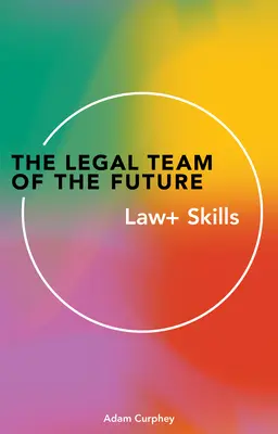 Echipa juridică a viitorului: Drept+ Competențe - The Legal Team of the Future: Law+ Skills