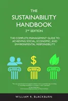 Sustainability Handbook - The Complete Management Guide to Achieving Social, Economic, and Environmental Responsibility (Manualul de sustenabilitate - Ghidul complet de management pentru realizarea responsabilității sociale, economice și de mediu) - Sustainability Handbook - The Complete Management Guide to Achieving Social, Economic, and Environmental Responsibility