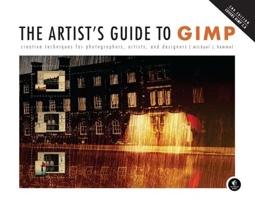 The Artist's Guide to Gimp, 2nd Edition: Tehnici creative pentru fotografi, artiști și designeri - The Artist's Guide to Gimp, 2nd Edition: Creative Techniques for Photographers, Artists, and Designers