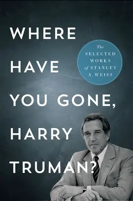Unde te-ai dus, Harry Truman?: Opere alese - Where Have You Gone, Harry Truman?: The Selected Works
