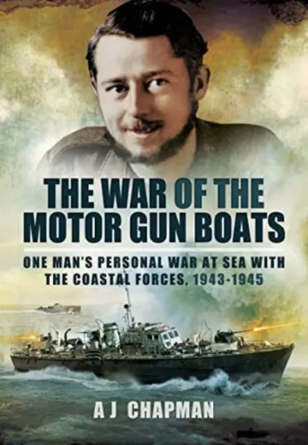 Războiul bărcilor cu tunuri motorizate: Războiul personal al unui om pe mare cu forțele de coastă, 1943-1945 - The War of the Motor Gun Boats: One Man's Personal War at Sea with the Coastal Forces, 1943-1945