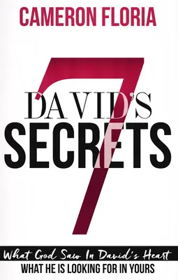 Cele 7 secrete ale lui David: Ce a văzut Dumnezeu în inima lui David, ce caută El în a ta - David's 7 Secrets: What God Saw in David's Heart, What He Is Looking for in Yours