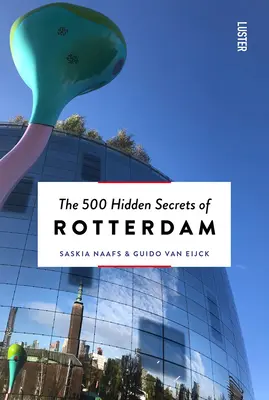 Cele 500 de secrete ascunse ale Rotterdamului Nouă și revizuită - The 500 Hidden Secrets of Rotterdam New & Revised
