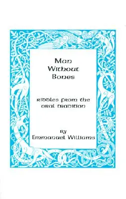 Omul fără oase: Ghicitori din tradiția orală - Man Without Bones: Riddles from the Oral Tradition
