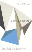 Obiecte ireale: Materialități digitale, proiecte tehnico-științifice și realități politice - Unreal Objects: Digital Materialities, Technoscientific Projects and Political Realities