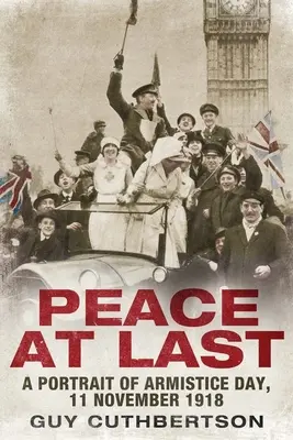 Pace în sfârșit: Un portret al Zilei Armistițiului, 11 noiembrie 1918 - Peace at Last: A Portrait of Armistice Day, 11 November 1918