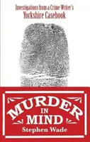 Crimă în minte - Investigații din cartea de caz a unui scriitor de crime din Yorkshire - Murder in Mind - Investigations from a Yorkshire Crime Writer's Casebook