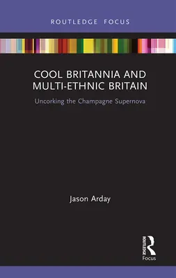 Cool Britannia și Marea Britanie multietnică: Destuparea supernovei șampaniei - Cool Britannia and Multi-Ethnic Britain: Uncorking the Champagne Supernova