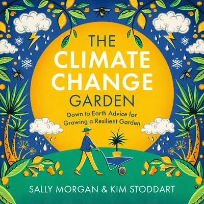 Grădina schimbărilor climatice, ediție actualizată: Sfaturi cu picioarele pe pământ pentru cultivarea unei grădini reziliente - The Climate Change Garden, Updated Edition: Down to Earth Advice for Growing a Resilient Garden