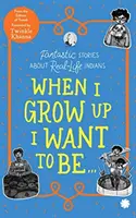 Când voi fi mare vreau să fiu . . . - Povești fantastice despre indieni din viața reală - When I Grow Up I Want to Be . . . - Fantastic Stories About Real-Life Indians