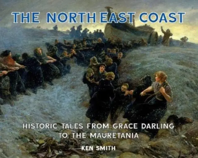 Coasta de Nord-Est - Povești istorice de la Grace Darling la Mauretania - North East Coast - Historic Tales from Grace Darling to the Mauretania
