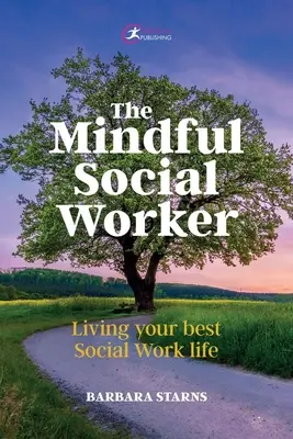 Asistentul social conștient: Trăiește-ți cea mai bună viață de asistent social - The Mindful Social Worker: Living Your Best Social Work Life