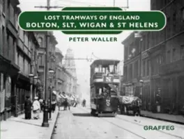 Tramvaie pierdute din Anglia: Bolton, SLT, Wigan și St Helens - Lost Tramways of England: Bolton, SLT, Wigan and St Helens