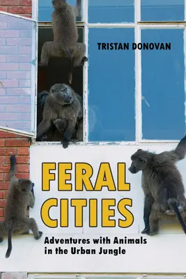Feral Cities: Aventuri cu animale în jungla urbană - Feral Cities: Adventures with Animals in the Urban Jungle