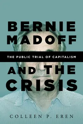 Bernie Madoff și criza: Procesul public al capitalismului - Bernie Madoff and the Crisis: The Public Trial of Capitalism