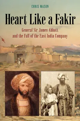 Heart Like a Fakir: Generalul Sir James Abbott și căderea Companiei Indiilor Orientale - Heart Like a Fakir: General Sir James Abbott and the Fall of the East India Company