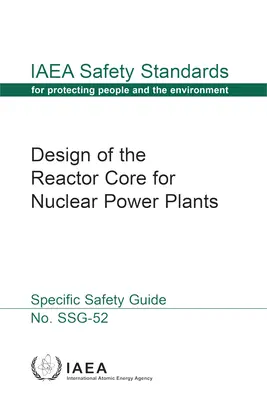 Design of the Reactor Core for Nuclear Power Plants (Proiectarea miezului reactorului pentru centralele nucleare): IAEA Safety Standards Series No. Ssg-52 - Design of the Reactor Core for Nuclear Power Plants: IAEA Safety Standards Series No. Ssg-52