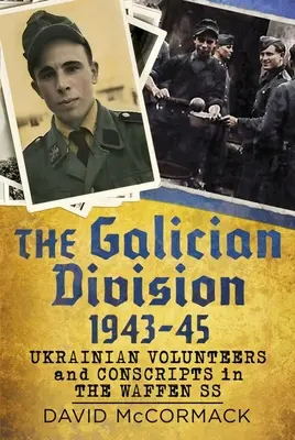 Divizia galiciană 1943-45: Voluntari și recruți ucraineni în Waffen SS - The Galician Division 1943-45: Ukrainian Volunteers and Conscripts in the Waffen SS