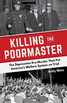 Killing the Poormaster: Crima din Epoca Depresiunii care a pus la încercare sistemul american de asistență socială - Killing the Poormaster: The Depression-Era Murder That Put America's Welfare System on Trial