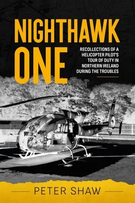 Nighthawk One: Amintiri din perioada de serviciu a unui pilot de elicopter în Irlanda de Nord în timpul tulburărilor - Nighthawk One: Recollections of a Helicopter Pilot's Tour of Duty in Northern Ireland During the Troubles
