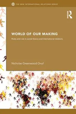 World of Our Making: Reguli și reguli în teoria socială și relațiile internaționale - World of Our Making: Rules and Rule in Social Theory and International Relations