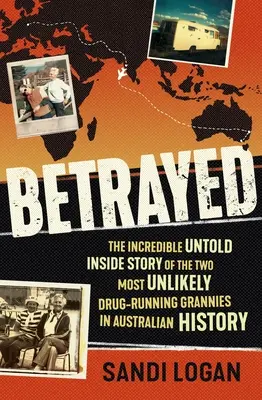 Betrayed: Incredibila poveste neștiută din interior a celor mai improbabile două bunici traficante de droguri din istoria Australiei - Betrayed: The Incredible Untold Inside Story of the Two Most Unlikely Drug-Running Grannies in Australian History