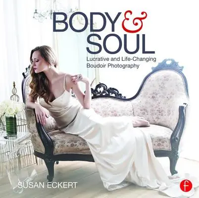 Trup și suflet: Fotografie boudoir lucrativă și care schimbă viața - Body and Soul: Lucrative and Life-Changing Boudoir Photography