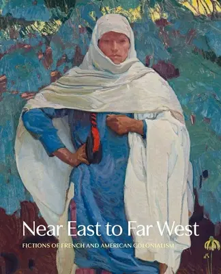 De la Orientul Apropiat la Vestul Îndepărtat - Ficțiuni ale colonialismului francez și american - Near East to Far West - Fictions of French and American Colonialism