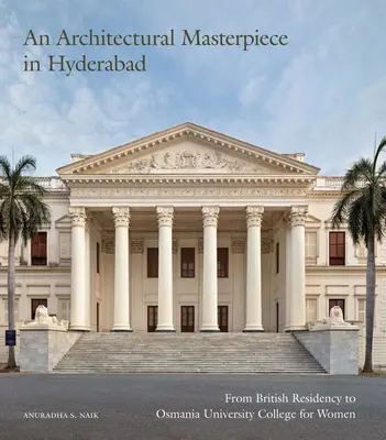 O capodoperă arhitecturală în Hyderabad: de la British Residency la Osmania University College for Women - An Architectural Masterpiece in Hyderabad: From British Residency to Osmania University College for Women