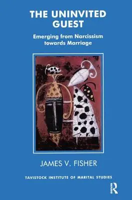 Oaspetele neinvitat: Ieșirea din narcisism spre căsătorie (Emerging from Narcissism Towards Marriage) - The Uninvited Guest: Emerging from Narcissism Towards Marriage